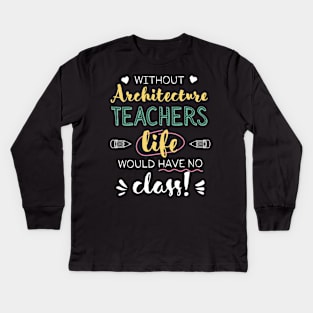 Without Architecture Teachers Gift Idea - Funny Quote - No Class Kids Long Sleeve T-Shirt